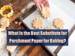 Read more about the article What Is The Best Substitute For Parchment Paper For Baking?