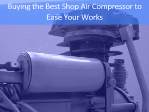 Read more about the article Buying The Best Shop Air Compressor To Ease Your Works