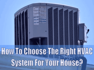 Read more about the article How to Choose The Right HVAC System For Your House?