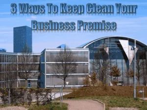 Read more about the article How To Keep Your Business Premise Clean?