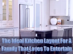 Read more about the article The Ideal Kitchen Layout For A Family That Loves To Entertain