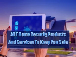 Read more about the article ADT Home Security Products And Services To Keep You Safe
