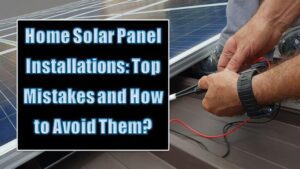 Read more about the article How to Avoid Home Solar Panel Installation Mistakes?